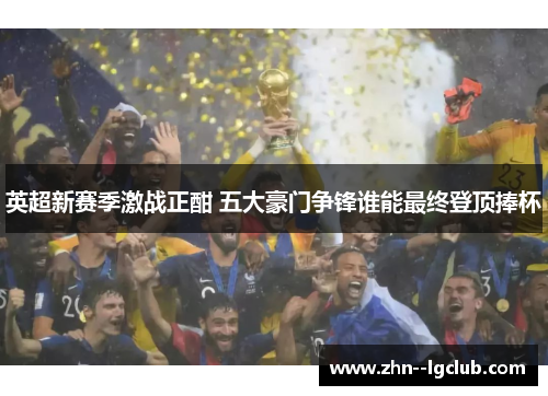 英超新赛季激战正酣 五大豪门争锋谁能最终登顶捧杯