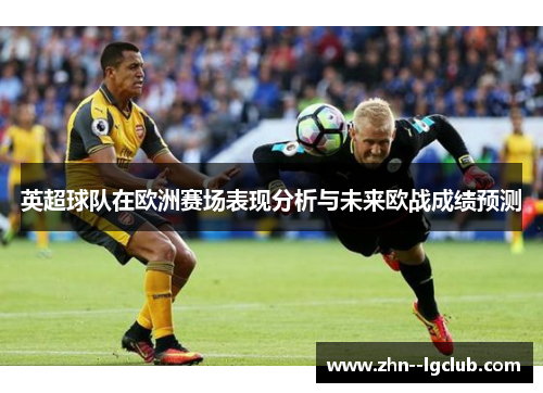 英超球队在欧洲赛场表现分析与未来欧战成绩预测