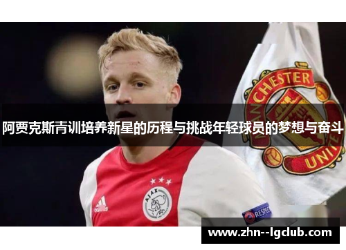 阿贾克斯青训培养新星的历程与挑战年轻球员的梦想与奋斗