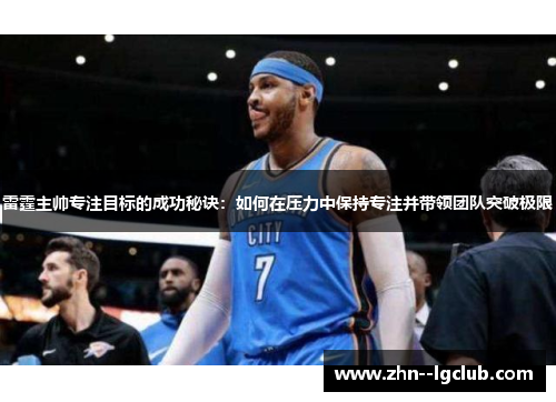 雷霆主帅专注目标的成功秘诀：如何在压力中保持专注并带领团队突破极限