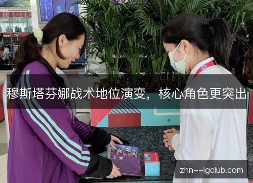 穆斯塔芬娜战术地位演变，核心角色更突出